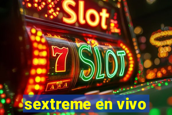 sextreme en vivo